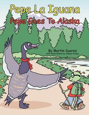 Pepe La Iguana: Pepe Goes to Alaska by Martin Suarez