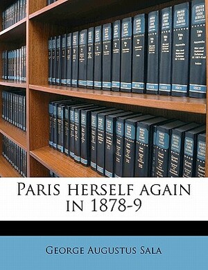 Paris Herself Again, Vol. 1 of 2: In 1878-9 by George Augustus Sala