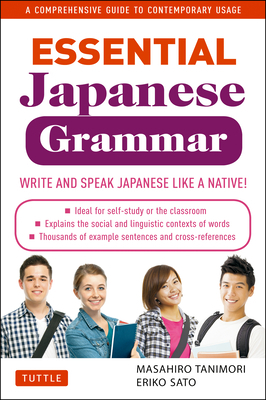 Essential Japanese Grammar: A Comprehensive Guide to Contemporary Usage: Learn Japanese Grammar and Vocabulary Quickly and Effectively by Eriko Sato, Masahiro Tanimori