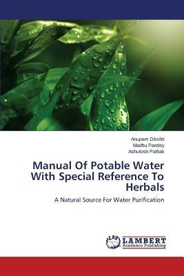 Manual of Potable Water with Special Reference to Herbals by Pandey Madhu, Dikshit Anupam, Pathak Ashutosh