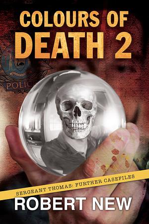 Colours of Death 2: Sergeant Thomas: Further Casefiles by Robert New