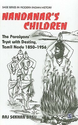 Nandanar's Children: The Paraiyans' Tryst with Destiny, Tamil Nadu 1850-1956 by Raj Sekhar Basu