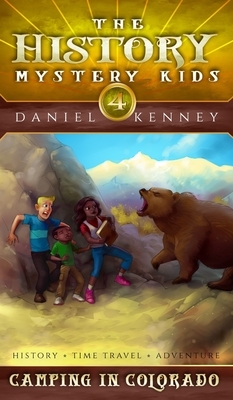 The History Mystery Kids 4: Camping in Colorado by Daniel Kenney