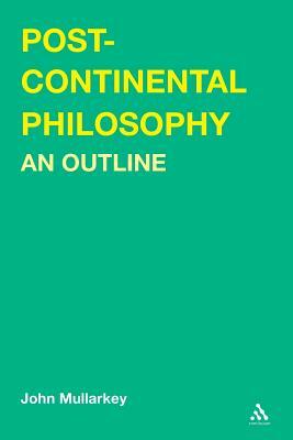 Post-Continental Philosophy: An Outline by John Mullarkey