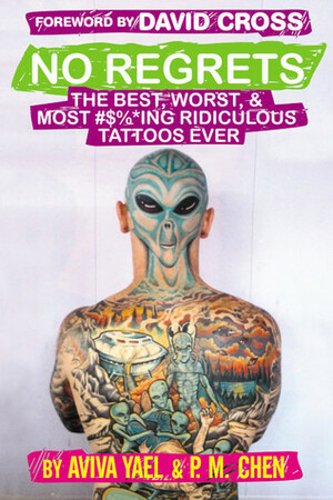 No Regrets: The Best, Worst, & Most #$%*ing Ridiculous Tattoos Ever by Aviva Yael, P.M. Chen, David Cross