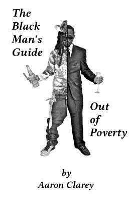 The Black Man's Guide Out of Poverty: For Black Men Who Demand Better by Aaron Clarey