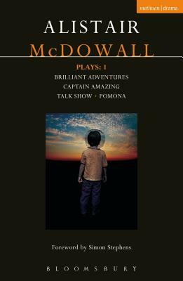 McDowall Plays: 1: Brilliant Adventures; Captain Amazing; Talk Show; Pomona by Alistair McDowall