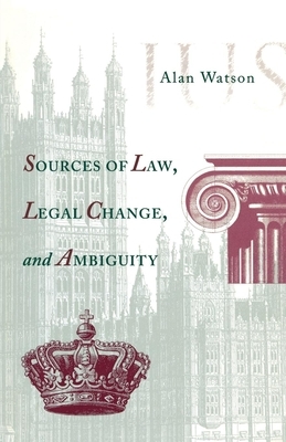 Sources Of Law, Legal Change, And Ambiguity by Alan Watson