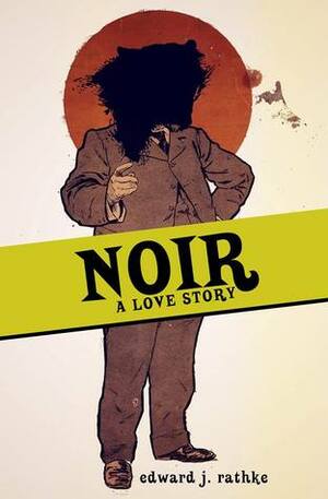 Noir: A Love Story by Edward J. Rathke