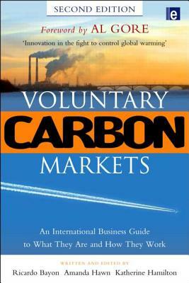 Voluntary Carbon Markets: An International Business Guide to What They Are and How They Work by Amanda Hawn, Ricardo Bayon, Katherine Hamilton
