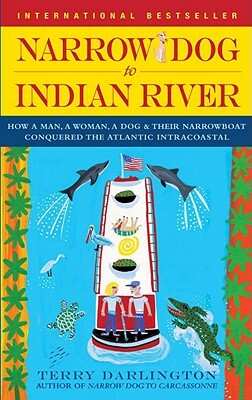 Narrow Dog to Indian River: How a Man, a Woman, a Dog & Their Narrowboat Conquered the Atlantic Intracoastal by Terry Darlington
