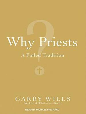 Why Priests?: A Failed Tradition by Garry Wills