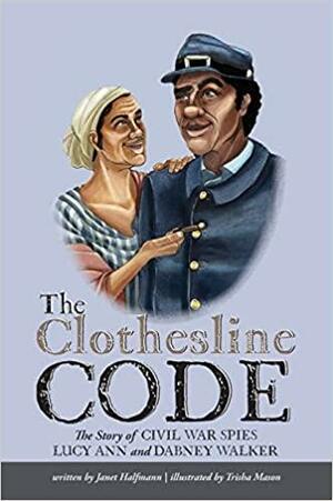 The Clothesline Code: The Story of Civil War Spies Lucy Ann and Dabney Walker by Janet Halfmann