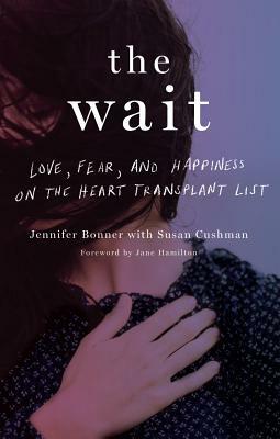 The Wait: Love, Fear, and Happiness on the Heart Transplant List by Jennifer Bonner