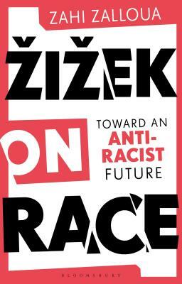 Zizek on Race: Toward an Anti-Racist Future by Zahi Zalloua