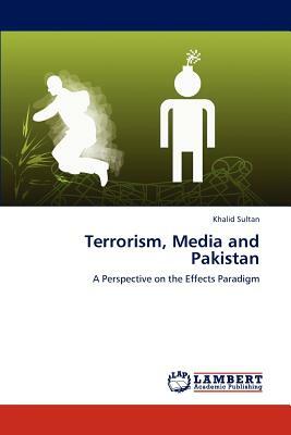 Terrorism, Media and Pakistan by Khalid Sultan