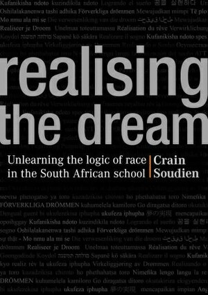 Realising the Dream: Unlearning the Logic of Race in the South African School by Crain Soudien