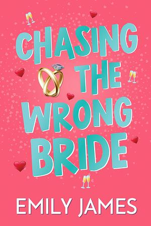 Chasing the Wrong Bride by Emily James