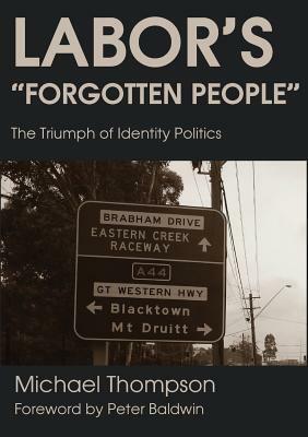 Labor's Forgotten People: The Triumph of Identity Politics by Michael Thompson