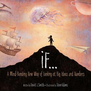 If...: A Mind-Bending New Way of Looking at Big Ideas and Numbers by David J. Smith
