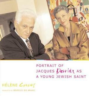 Portrait of Jacques Derrida As a Young Jewish Saint by Hélène Cixous, Beverley Bie Brahic