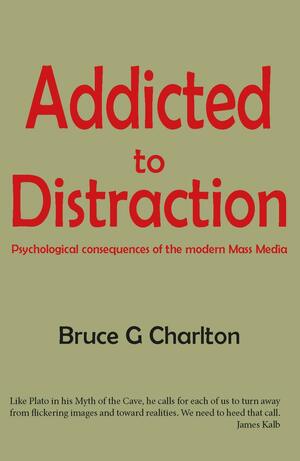 Addicted to Distraction: Psychological Consequences of the Modern Mass Media by Bruce G. Charlton