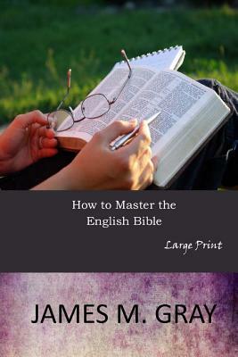 How to Master the English Bible: Large Print by James M. Gray