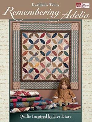 Remembering Adelia: Quilts Inspired by Her Diary by Kathleen Tracy