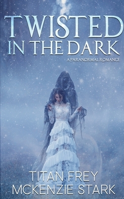 Twisted in the Dark: A Paranormal Romance by McKenzie Stark, Titan Frey