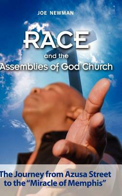 Race and the Assemblies of God Church: The Journey from Azusa Street to the Miracle of Memphis by Joe Newman