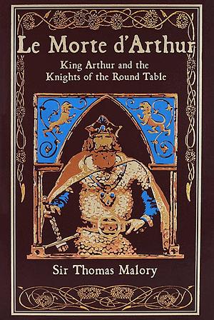 Le Morte d'Arthur: King Arthur and the Legends of the Round Table by Sir Thomas Malory