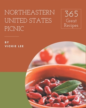 365 Great Northeastern United States Picnic Recipes: Start a New Cooking Chapter with Northeastern United States Picnic Cookbook! by Vickie Lee