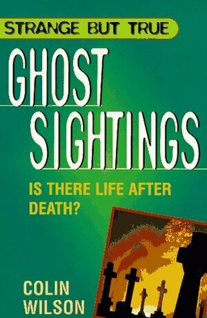 Ghost Sightings: Is There Life After Death? by Colin Wilson