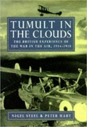 Tumult in the Clouds: The British Experience of the War in the Air, 1914 - 1918 by Peter Hart, Nigel Steel