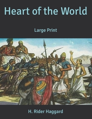 Heart of the World: Large Print by H. Rider Haggard