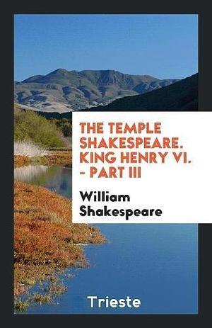 King Henry VI. - Part III by William Shakespeare, William Shakespeare