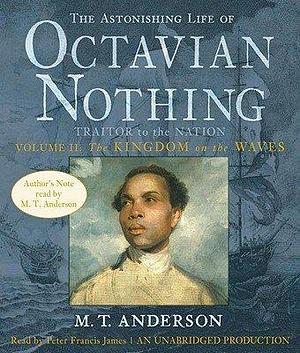 The Astonishing Life of Octavian Nothing, Traitor to the Nation, Volume II: The Kingdom on the Waves ASTONISHING LIFE OF OC-V02 11D by M.T. Anderson, M.T. Anderson