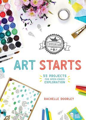 TinkerLab Art Starts: 52 Projects for Open-Ended Exploration by Rachelle Doorley, Rachelle Doorley