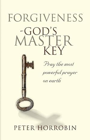 Forgiveness: God's Master Key by Peter Horrobin