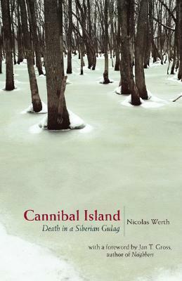 Cannibal Island: Death in a Siberian Gulag by Jan Tomasz Gross, Nicolas Werth, Steven Rendall