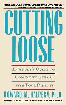 Cutting Loose: An Adult's Guide to Coming to Terms with Your Parents by Howard M. Halpern