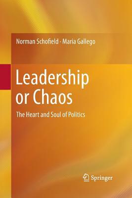 Leadership or Chaos: The Heart and Soul of Politics by Maria Gallego, Norman Schofield