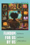 Fandom for Us, by Us: The Pleasures and Practices of Black Audiences by Alfred L. Martin, Jr.