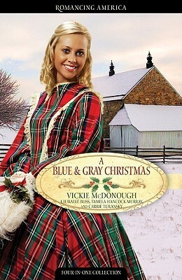 A Blue and Gray Christmas: Christmas Keeps Love and Hope Alive During War by Vickie McDonough, Lauralee Bliss, Tamela Hancock Murray, Carrie Turansky