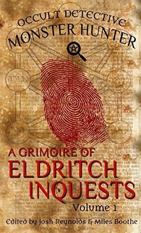 A Grimoire of Eldritch Inquests: Occult Detective Monster Hunter by Josh Reynolds, Miles Boothe