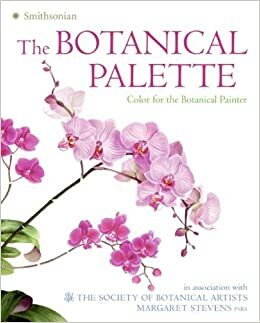 The Botanical Palette: Color for the Botanical Painter by Society of Botanical Artists, Margaret Stevens