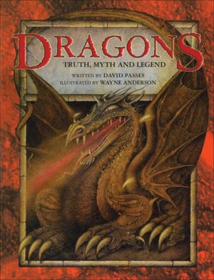 Dragons: Truth, Myth and Legend by Wayne Anderson, David Passes