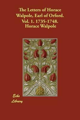 The Letters of Horace Walpole, Earl of Orford. Vol. 1. 1735-1748. by Horace Walpole