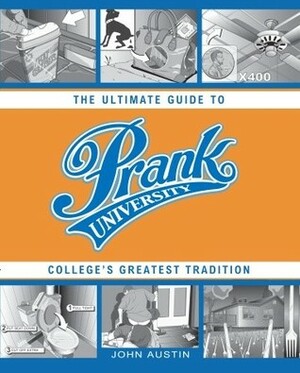 Prank University: The Ultimate Guide to College's Greatest Tradition by John Austin