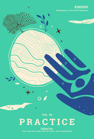 Kinship: Belonging in a World of Relations, Vol. 5 - Practice by John Hausdoerffer, Gavin Van Horn, Robin Wall Kimmerer